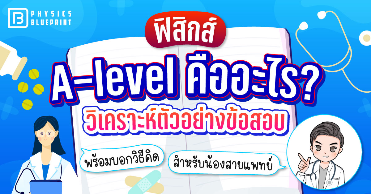 ฟิสิกส์ A-level คืออะไร? วิเคราะห์ตัวอย่างข้อสอบ พร้อมบอกวิธีคิด สำหรับน้องสายแพทย์